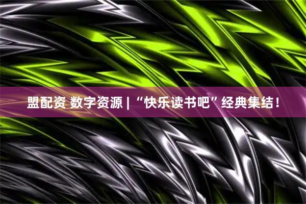 盟配资 数字资源 | “快乐读书吧”经典集结！