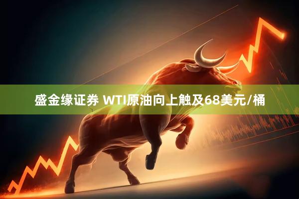 盛金缘证券 WTI原油向上触及68美元/桶