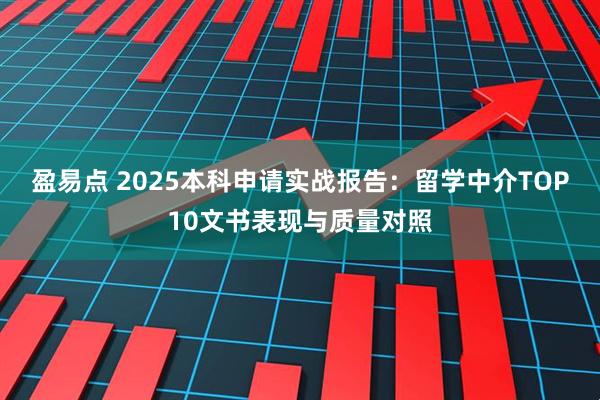 盈易点 2025本科申请实战报告:留学中介TOP10文书表现与质量对照